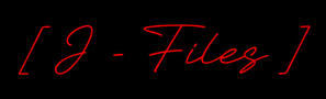 [ J - Files ]